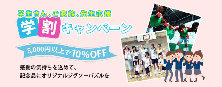 学生さん、ご家族、先生応援　学割キャンペーン お買い上げ5,000円以上で10％OFF 感謝の気持ちを込めて、記念品にオリジナルジグソーパズルを